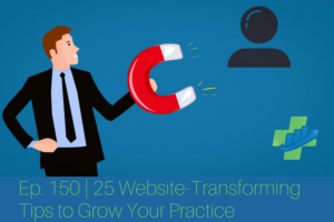 Ep. 150 | 25 Website-Transforming Tips to Grow Your Practice